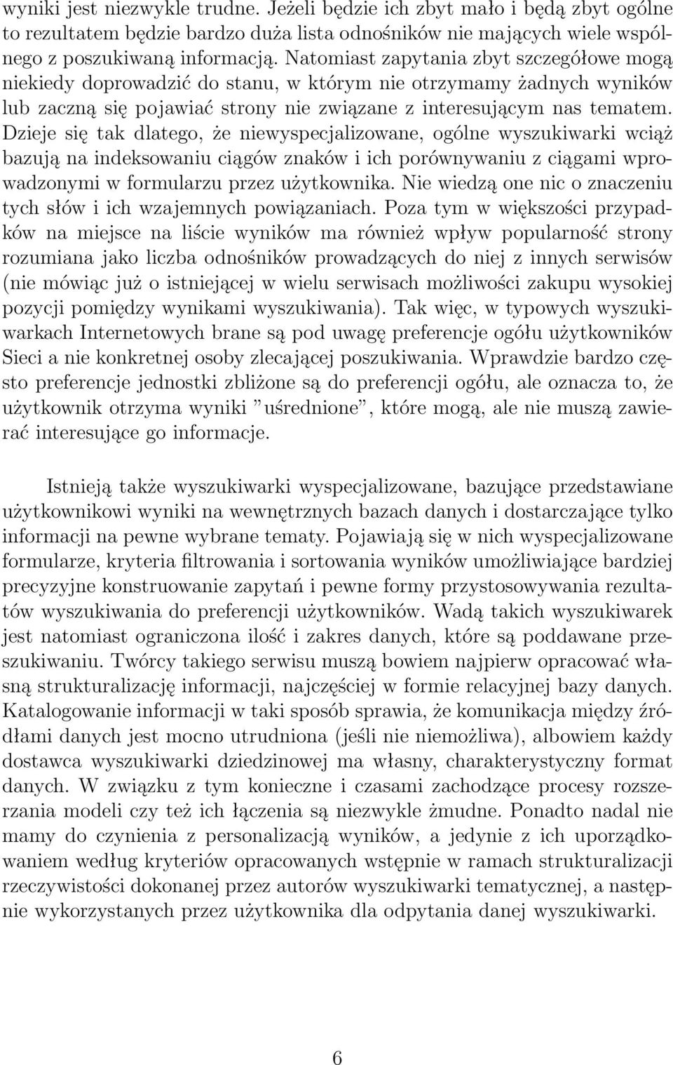 Dzieje się tak dlatego, że niewyspecjalizowane, ogólne wyszukiwarki wciąż bazują na indeksowaniu ciągów znaków i ich porównywaniu z ciągami wprowadzonymi w formularzu przez użytkownika.