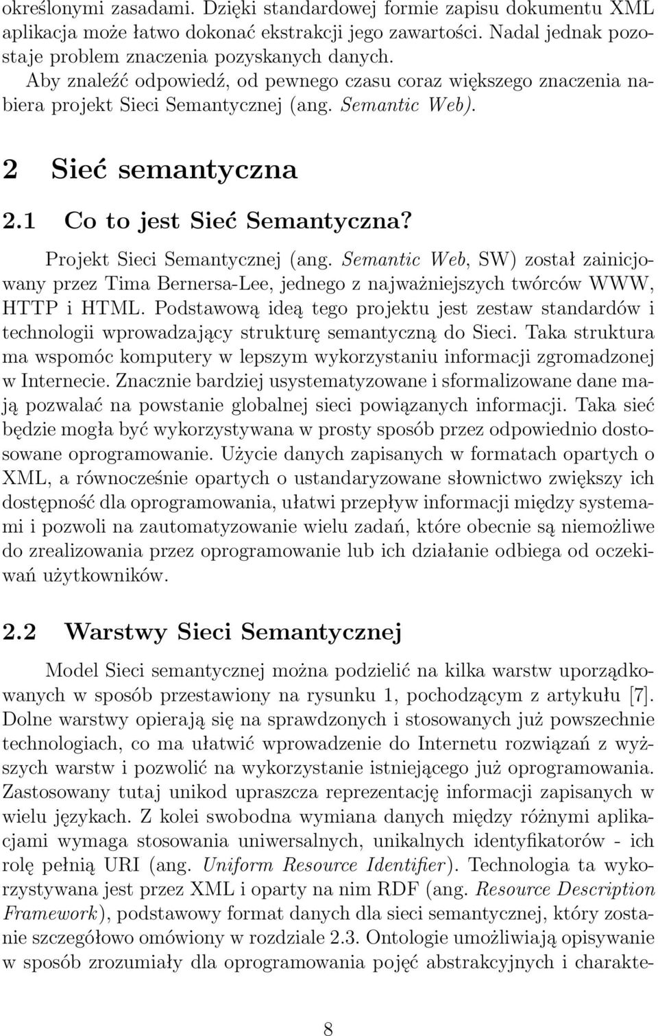 Projekt Sieci Semantycznej (ang. Semantic Web, SW) został zainicjowany przez Tima Bernersa-Lee, jednego z najważniejszych twórców WWW, HTTP i HTML.