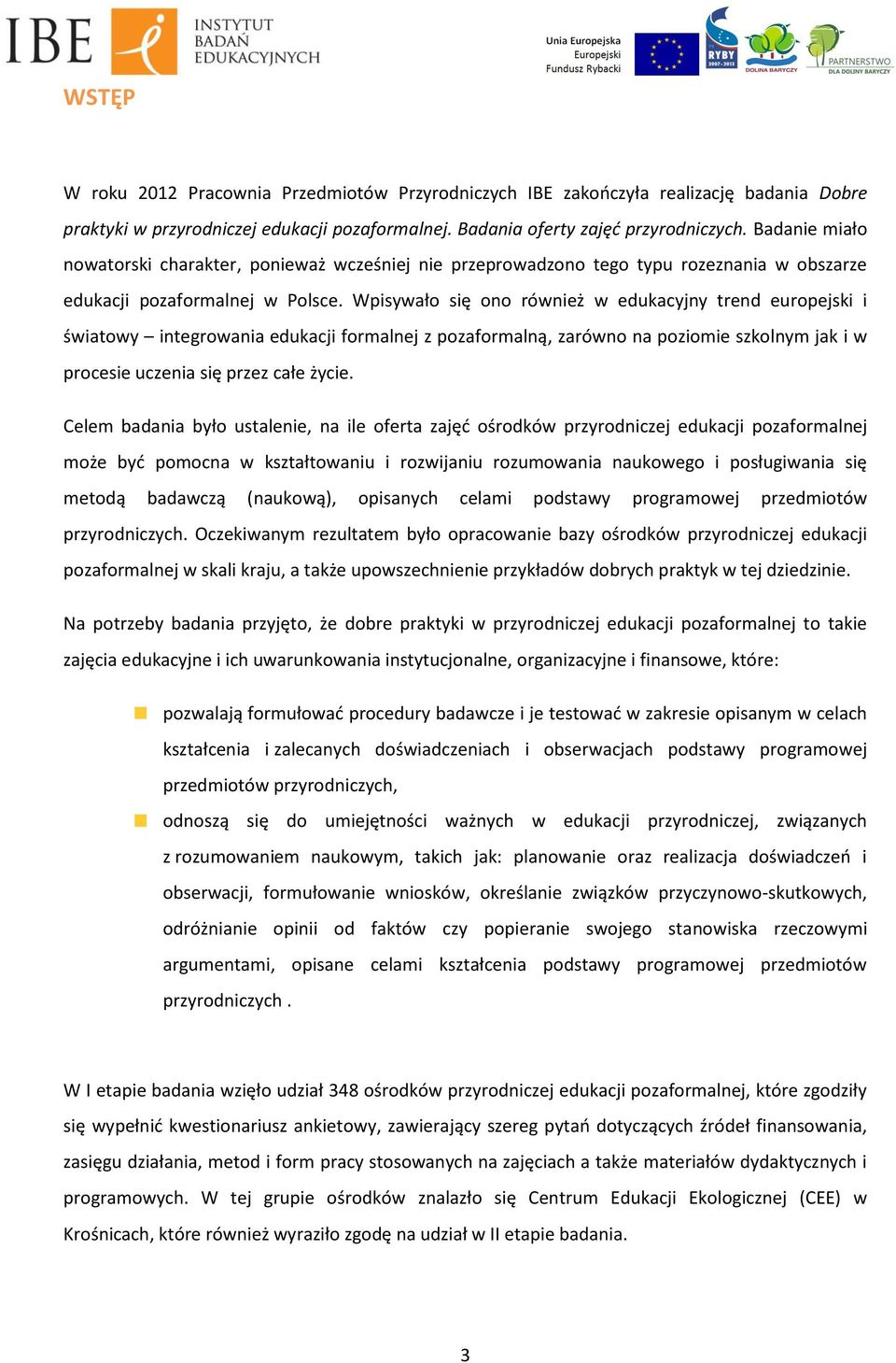 Wpisywało się ono również w edukacyjny trend europejski i światowy integrowania edukacji formalnej z pozaformalną, zarówno na poziomie szkolnym jak i w procesie uczenia się przez całe życie.