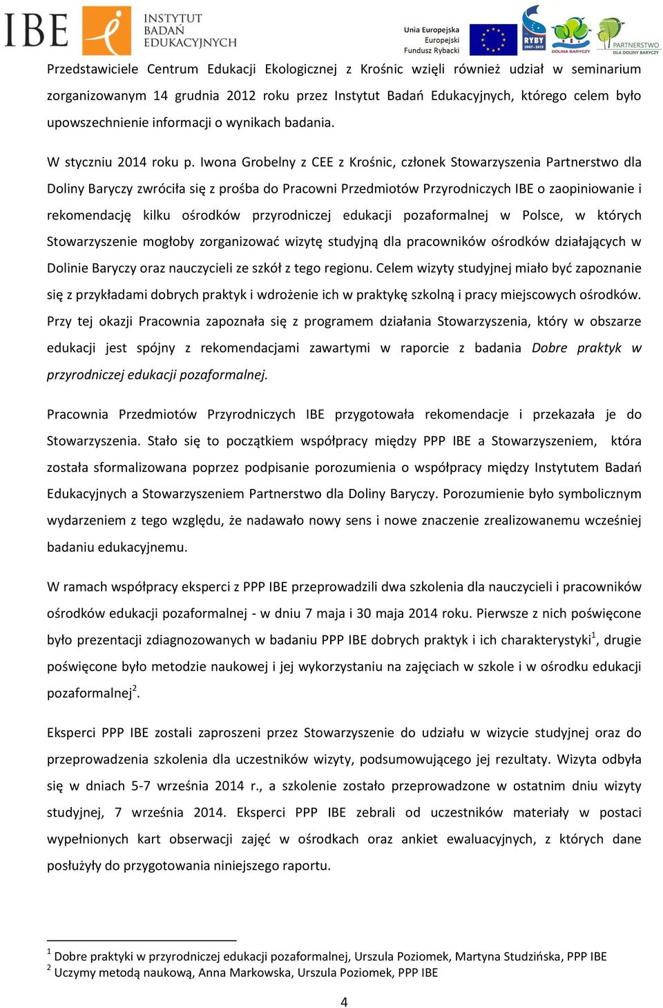 Iwona Grobelny z CEE z Krośnic, członek Stowarzyszenia Partnerstwo dla Doliny Baryczy zwróciła się z prośba do Pracowni Przedmiotów Przyrodniczych IBE o zaopiniowanie i rekomendację kilku ośrodków