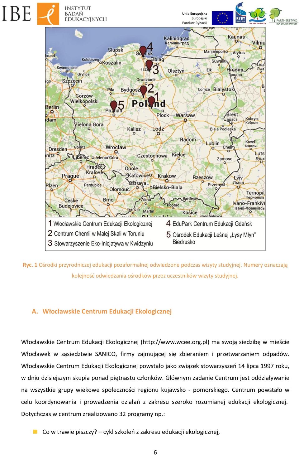 pl) ma swoją siedzibę w mieście Włocławek w sąsiedztwie SANICO, firmy zajmującej się zbieraniem i przetwarzaniem odpadów.