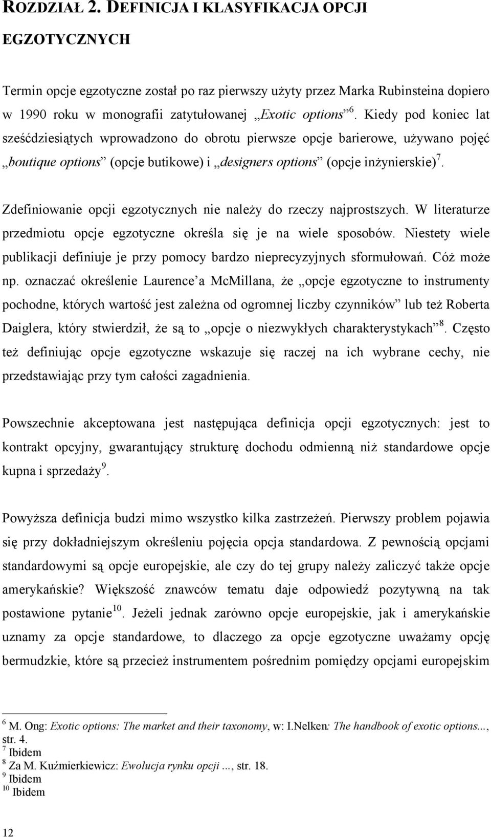 Zdefiniowanie opcji egzotycznych nie należy do rzeczy najprostszych. W literaturze przedmiotu opcje egzotyczne określa się je na wiele sposobów.