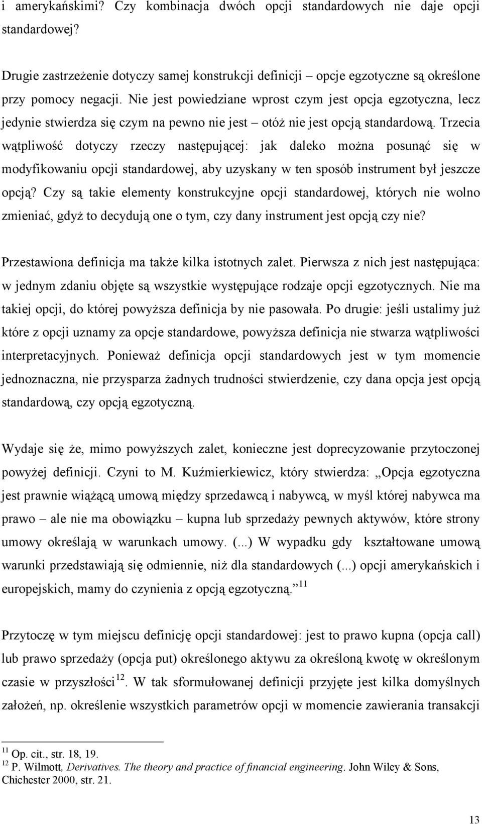 Trzecia wątpliwość dotyczy rzeczy następującej: jak daleko można posunąć się w modyfikowaniu opcji standardowej, aby uzyskany w ten sposób instrument był jeszcze opcją?