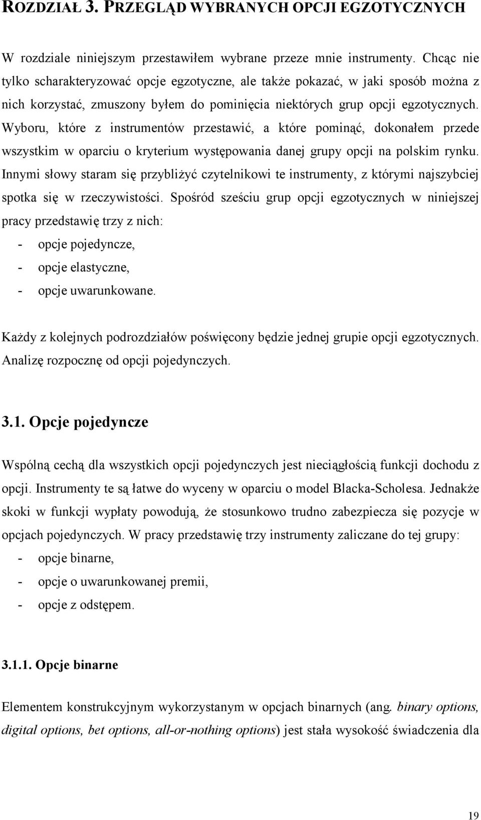 Wyboru, które z instrumentów przestawić, a które pominąć, dokonałem przede wszystkim w oparciu o kryterium występowania danej grupy opcji na polskim rynku.