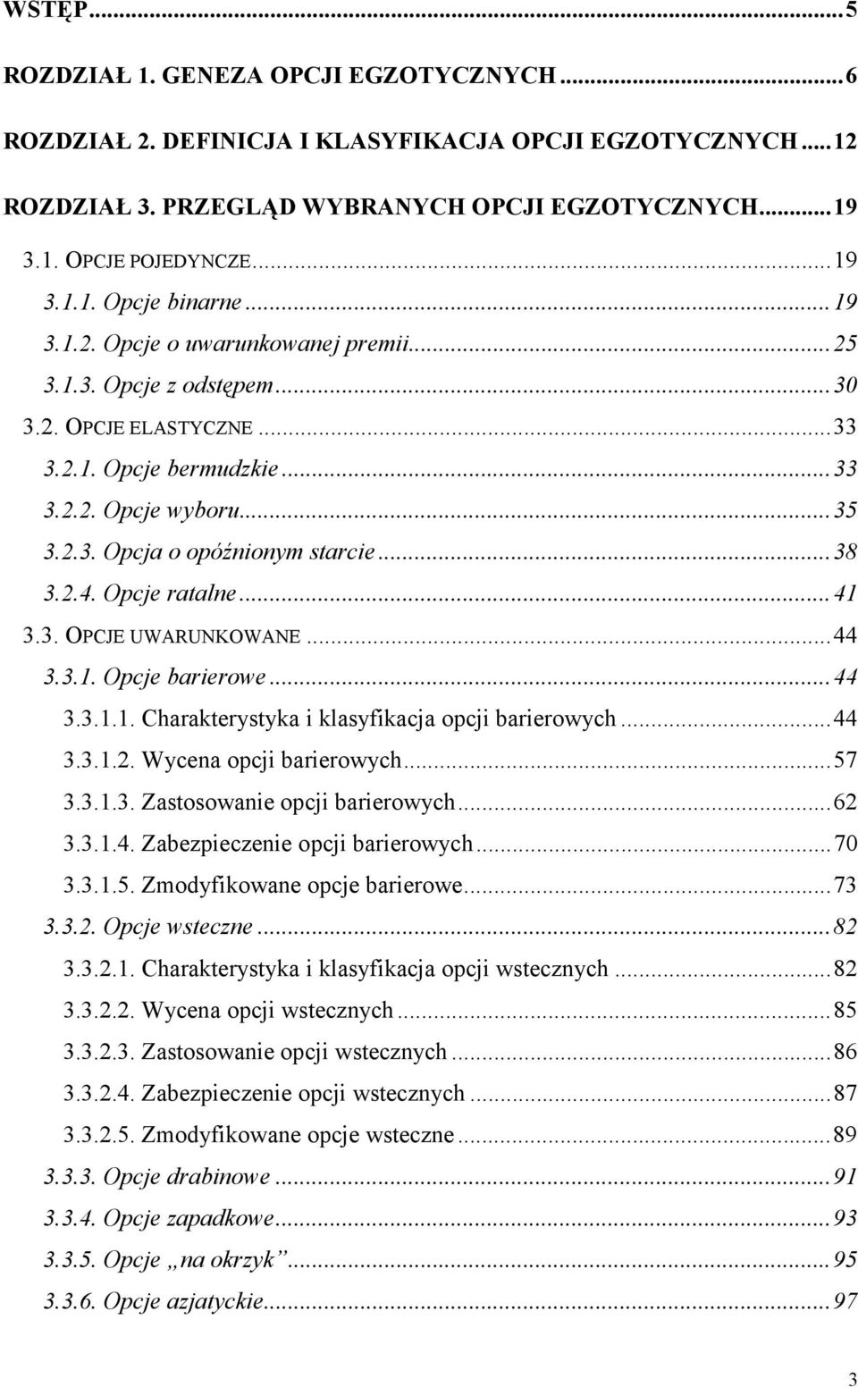 Opcje ratalne...41 3.3. OPCJE UWARUNKOWANE...44 3.3.1. Opcje barierowe...44 3.3.1.1. Charakterystyka i klasyfikacja opcji barierowych...44 3.3.1.2. Wycena opcji barierowych...57 3.3.1.3. Zastosowanie opcji barierowych.