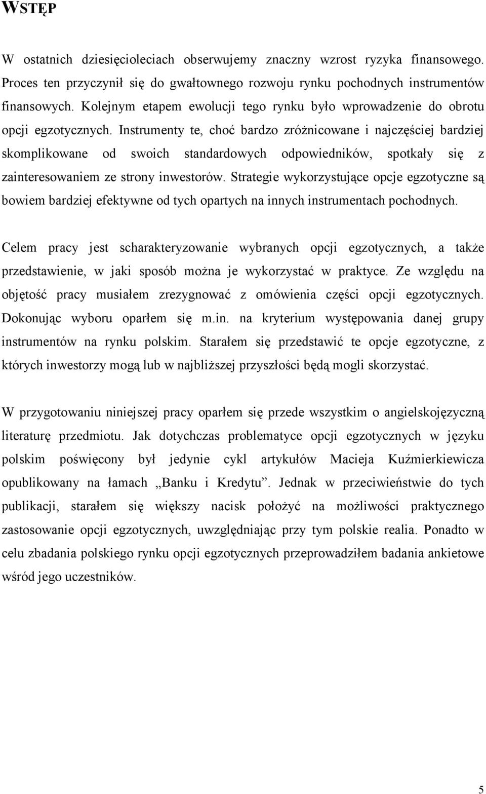 Instrumenty te, choć bardzo zróżnicowane i najczęściej bardziej skomplikowane od swoich standardowych odpowiedników, spotkały się z zainteresowaniem ze strony inwestorów.