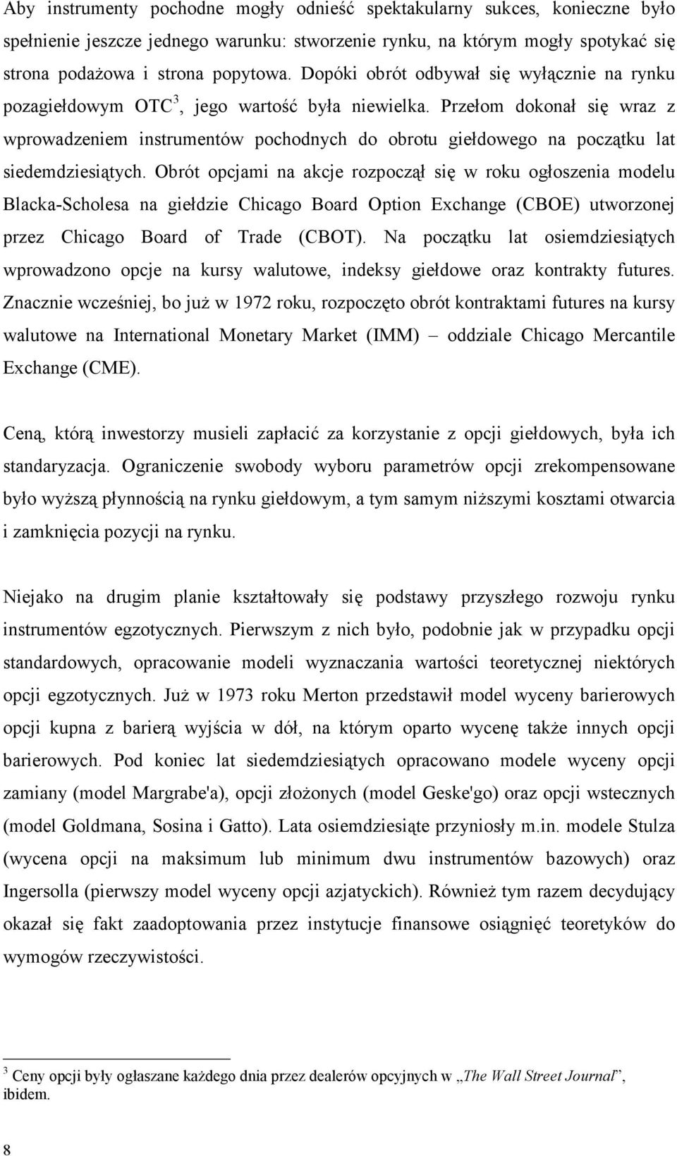 Przełom dokonał się wraz z wprowadzeniem instrumentów pochodnych do obrotu giełdowego na początku lat siedemdziesiątych.