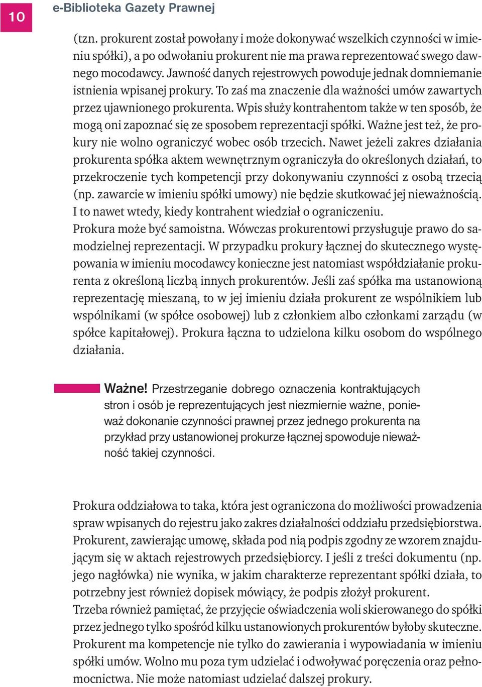 Wpis służy kontrahentom także w ten sposób, że mogą oni zapoznać się ze sposobem reprezentacji spółki. Ważne jest też, że prokury nie wolno ograniczyć wobec osób trzecich.