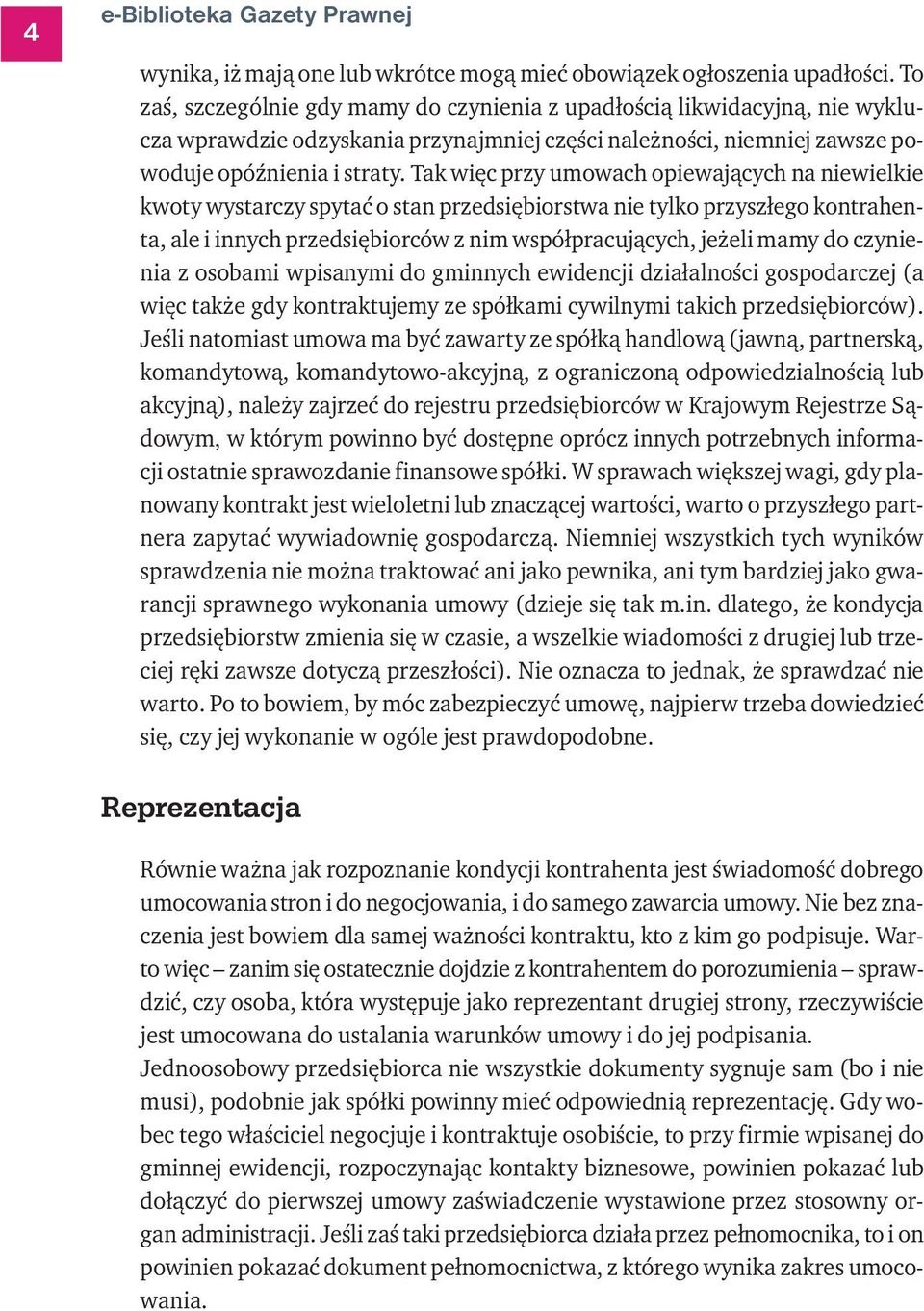 Tak więc przy umowach opiewających na niewielkie kwoty wystarczy spytać o stan przedsiębiorstwa nie tylko przyszłego kontrahenta, ale i innych przedsiębiorców z nim współpracujących, jeżeli mamy do