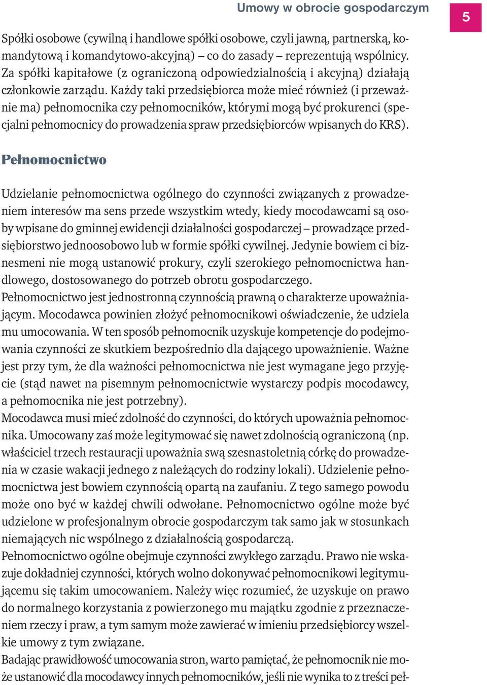 Każdy taki przedsiębiorca może mieć również (i przeważnie ma) pełnomocnika czy pełnomocników, którymi mogą być prokurenci (specjalni pełnomocnicy do prowadzenia spraw przedsiębiorców wpisanych do