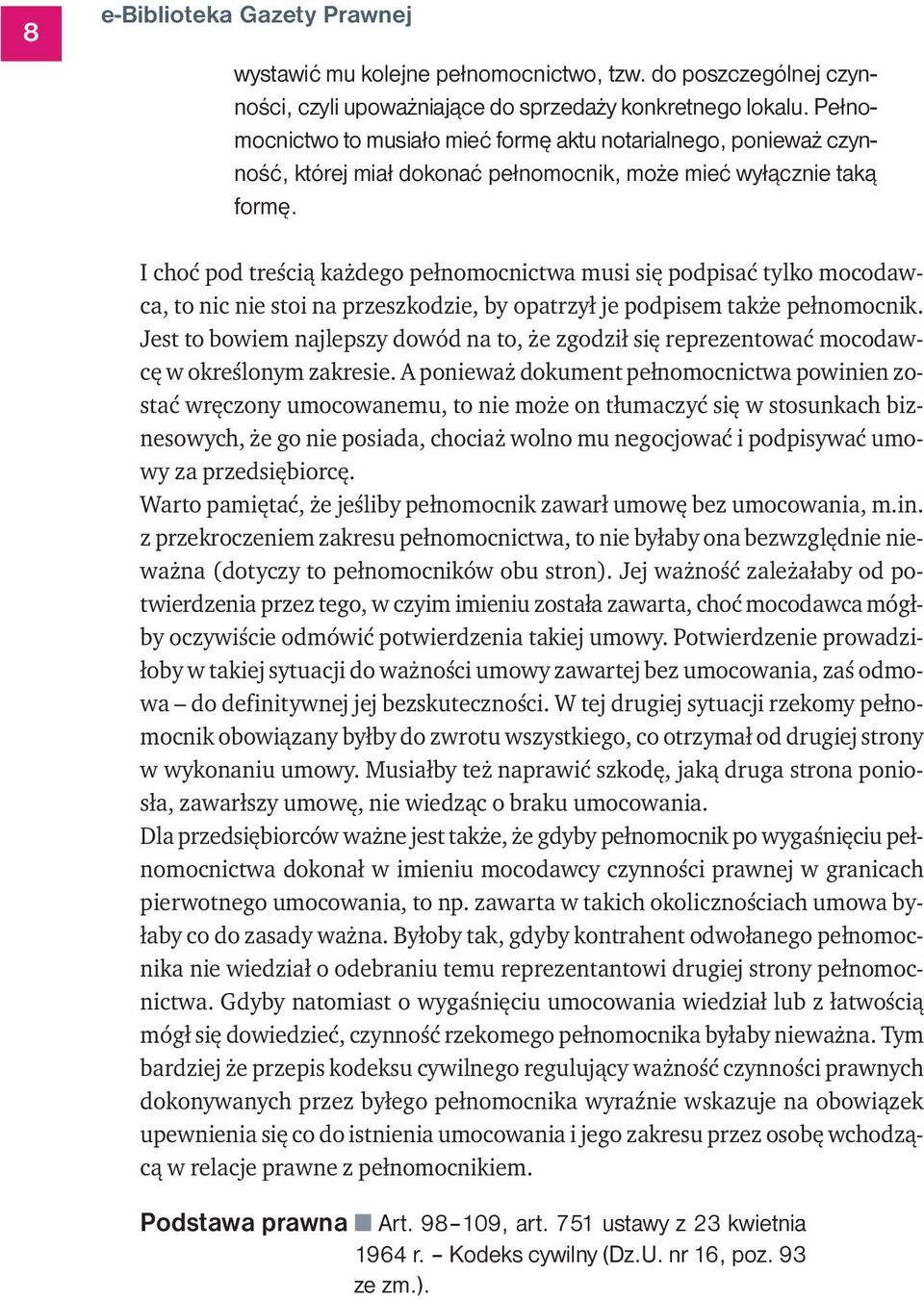 I choć pod treścią każdego pełnomocnictwa musi się podpisać tylko mocodawca, to nic nie stoi na przeszkodzie, by opatrzył je podpisem także pełnomocnik.