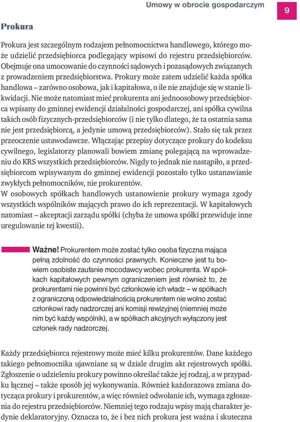 Prokury może zatem udzielić każda spółka handlowa zarówno osobowa, jak i kapitałowa, o ile nie znajduje się w stanie likwidacji.