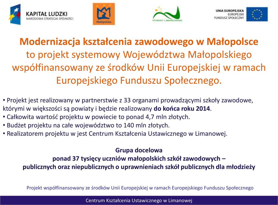 Projekt jest realizowany w partnerstwie z 33 organami prowadzącymi szkoły zawodowe, którymi w większości są powiaty i będzie realizowany do kooca roku 2014.