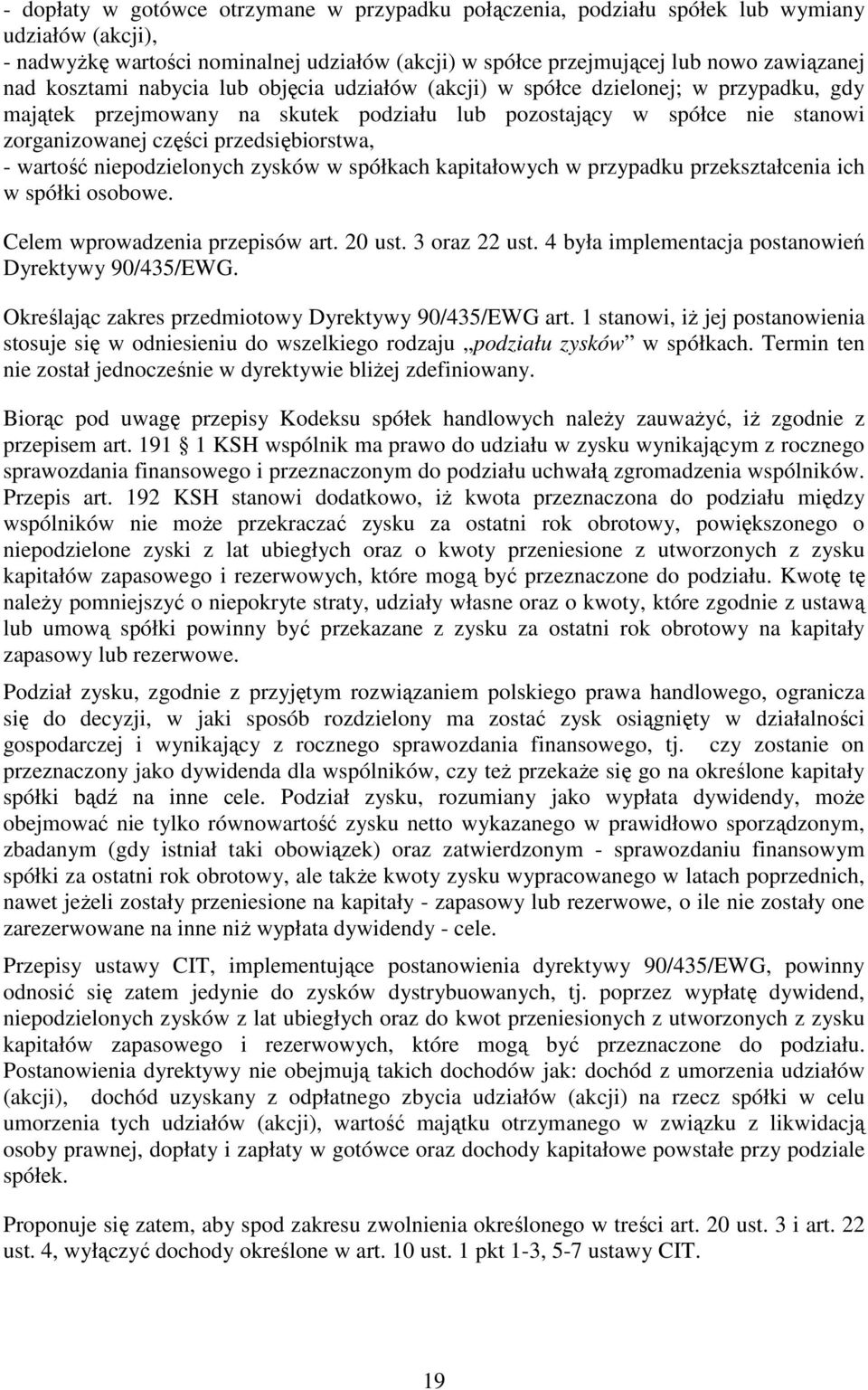 - wartość niepodzielonych zysków w spółkach kapitałowych w przypadku przekształcenia ich w spółki osobowe. Celem wprowadzenia przepisów art. 20 ust. 3 oraz 22 ust.