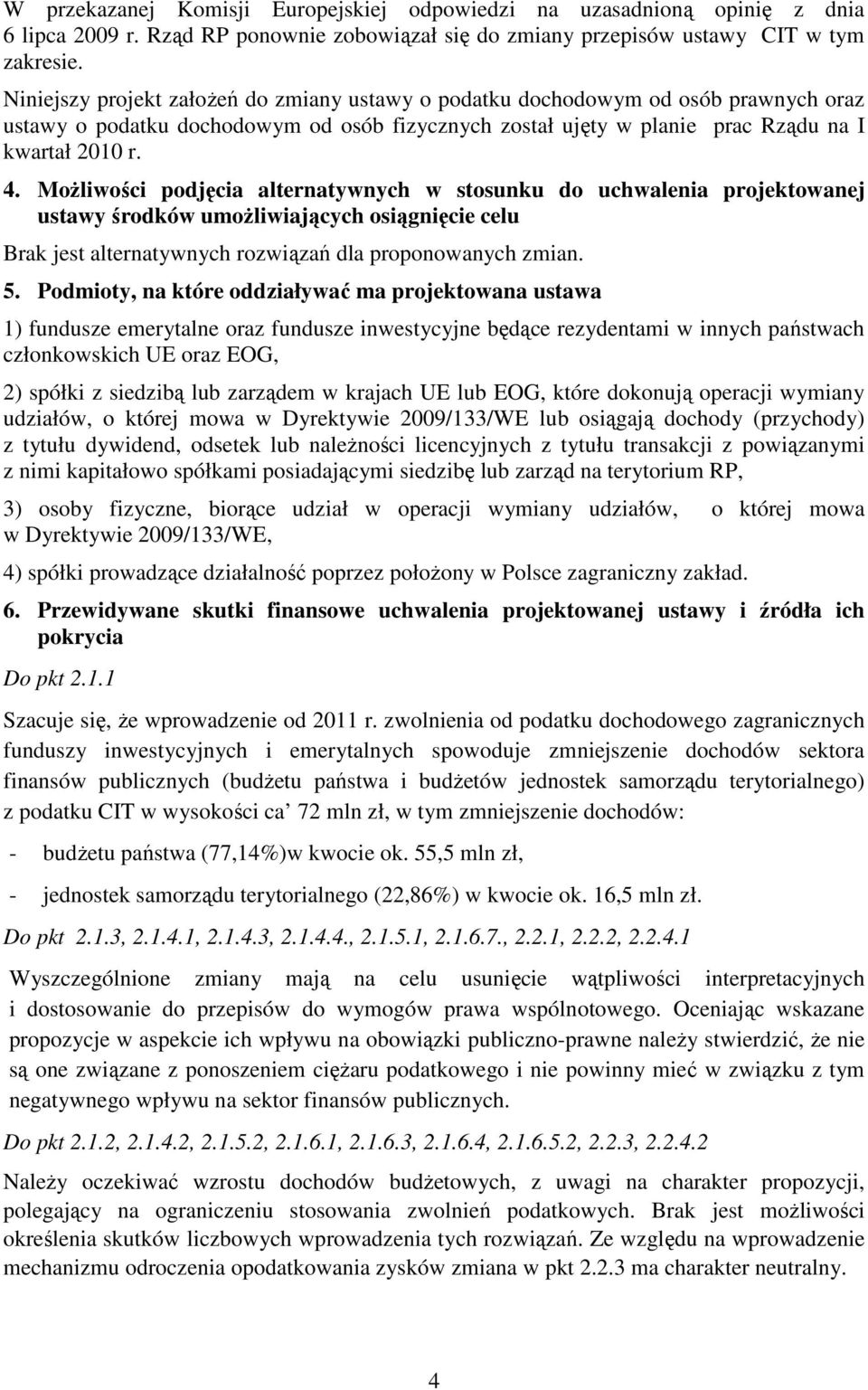 MoŜliwości podjęcia alternatywnych w stosunku do uchwalenia projektowanej ustawy środków umoŝliwiających osiągnięcie celu Brak jest alternatywnych rozwiązań dla proponowanych zmian. 5.