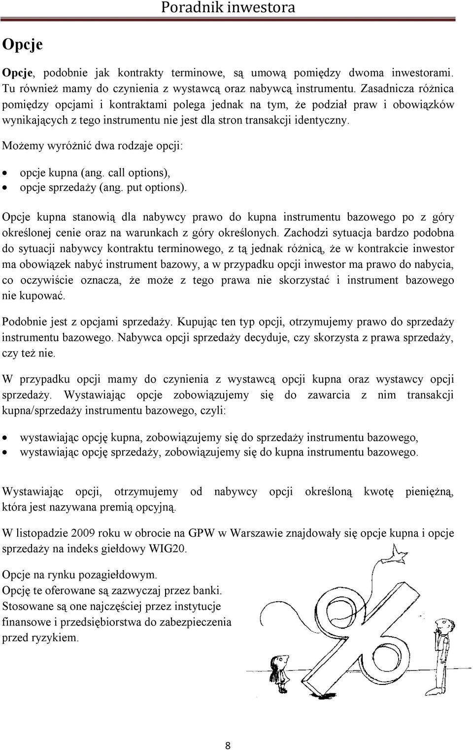 Możemy wyróżnić dwa rodzaje opcji: opcje kupna (ang. call options), opcje sprzedaży (ang. put options).