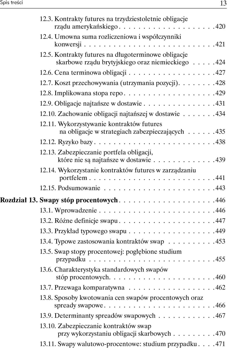 ....... 428 12.8. Implikowana stopa repo................... 429 12.9. Obligacje najtańsze w dostawie............... 431 12.10. Zachowanie obligacji najtańszej w dostawie....... 434 12.11.