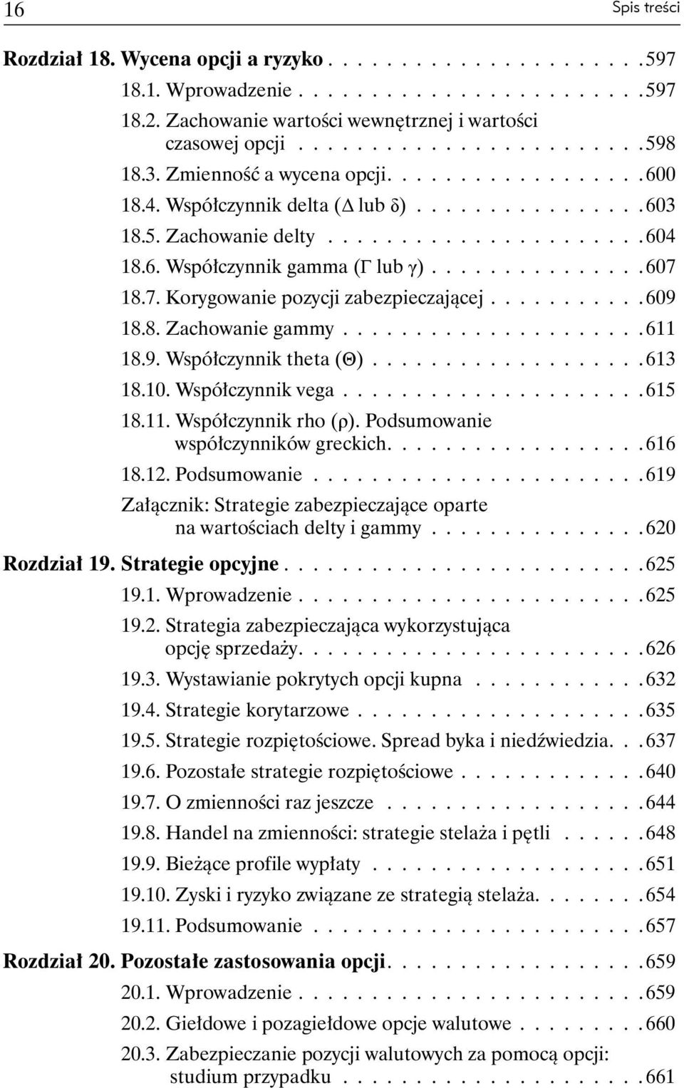 7. Korygowanie pozycji zabezpieczającej........... 609 18.8. Zachowanie gammy..................... 611 18.9. Współczynnik theta (Θ)................... 613 18.10. Współczynnik vega..................... 615 18.