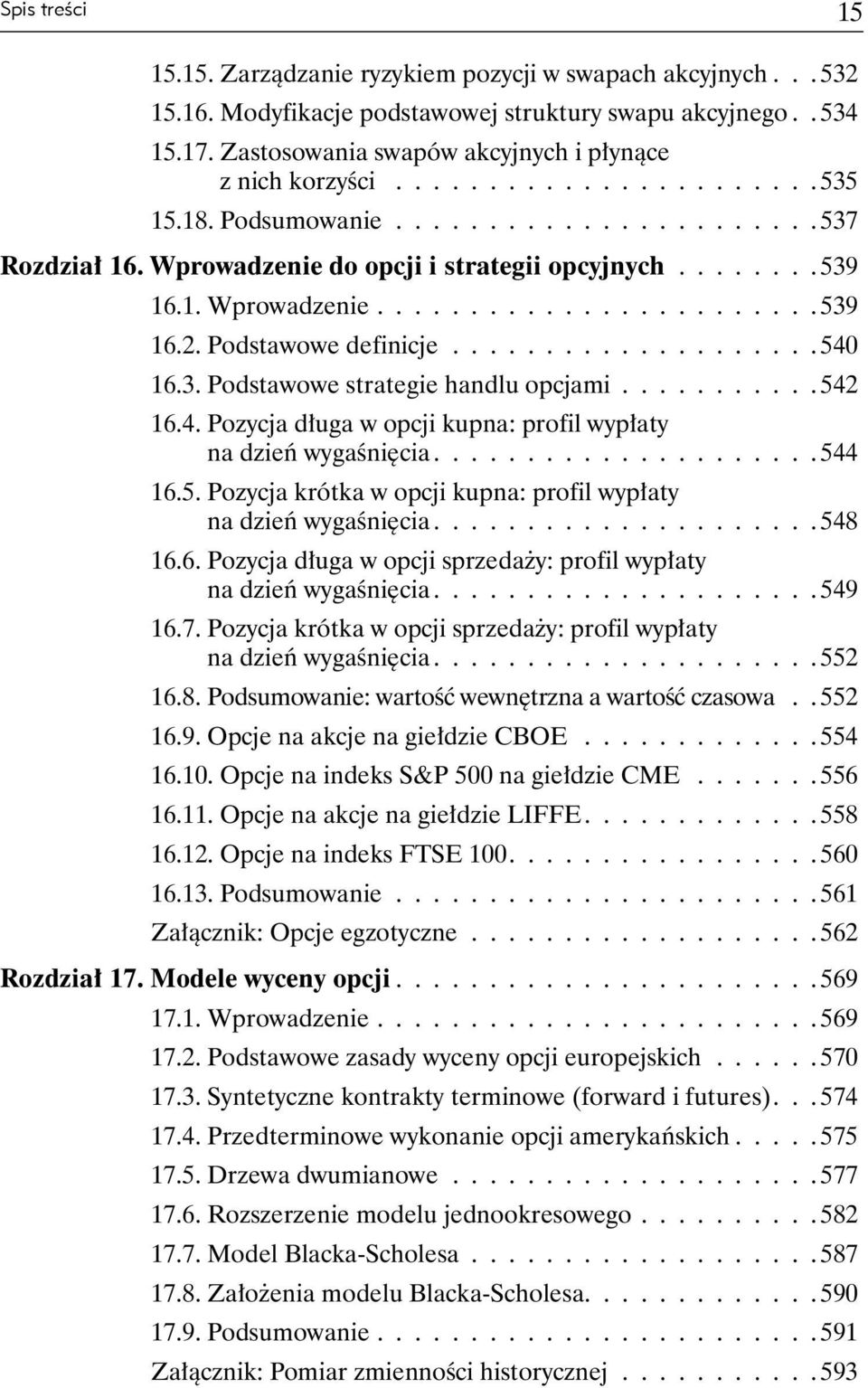 1. Wprowadzenie........................ 539 16.2. Podstawowe definicje.................... 540 16.3. Podstawowe strategie handlu opcjami........... 542 16.4. Pozycja długa w opcji kupna: profil wypłaty na dzień wygaśnięcia.