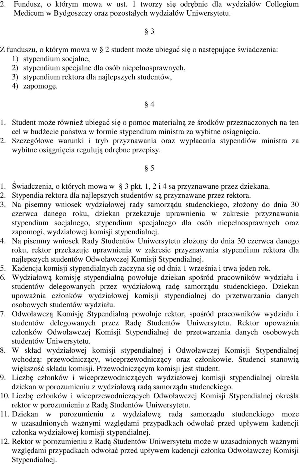 studentów, 4) zapomogę. 3 4 1. Student może również ubiegać się o pomoc materialną ze środków przeznaczonych na ten cel w budżecie państwa w formie stypendium ministra za wybitne osiągnięcia. 2.