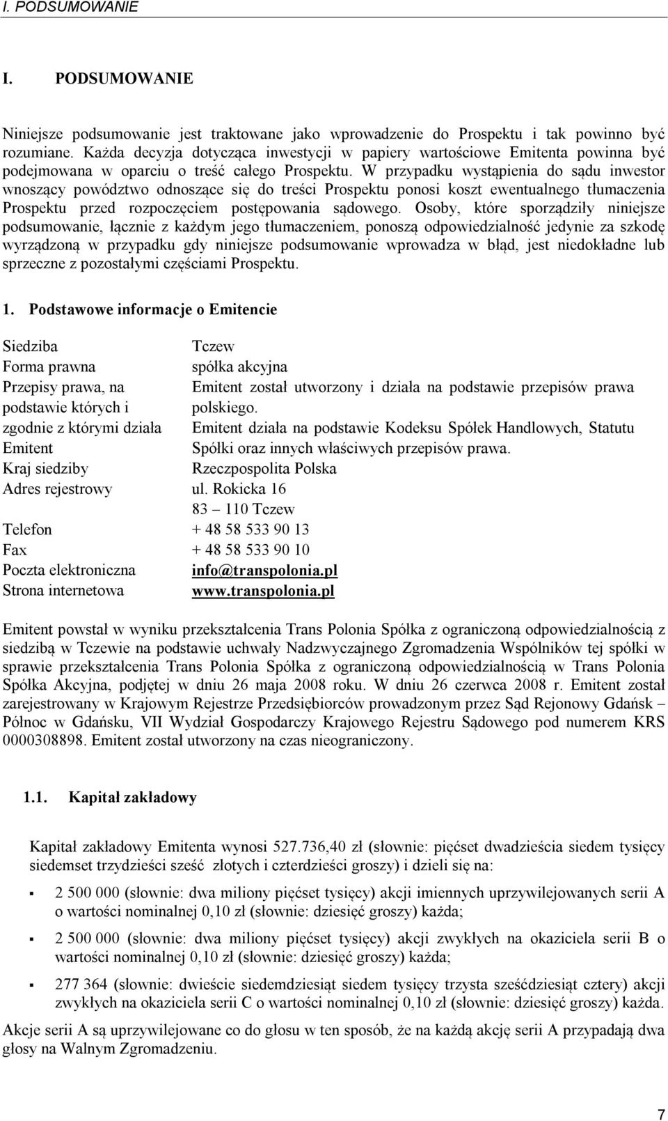 W przypadku wystąpienia do sądu inwestor wnoszący powództwo odnoszące się do treści Prospektu ponosi koszt ewentualnego tłumaczenia Prospektu przed rozpoczęciem postępowania sądowego.