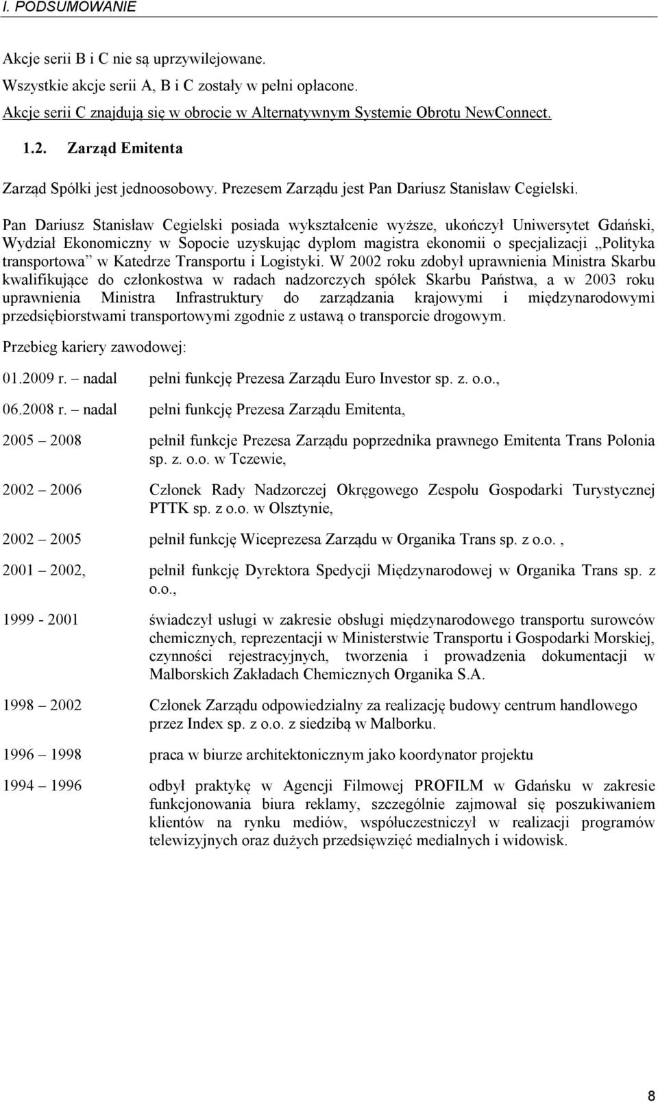 Pan Dariusz Stanisław Cegielski posiada wykształcenie wyższe, ukończył Uniwersytet Gdański, Wydział Ekonomiczny w Sopocie uzyskując dyplom magistra ekonomii o specjalizacji Polityka transportowa w