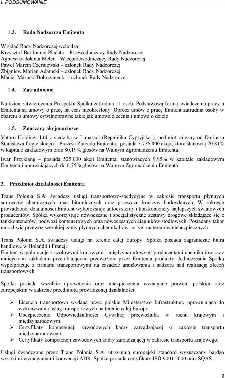 Czerniewski członek Rady Nadzorczej Zbigniew Marian Adamski członek Rady Nadzorczej Maciej Mariusz Dobrzyniecki członek Rady Nadzorczej 1.4.