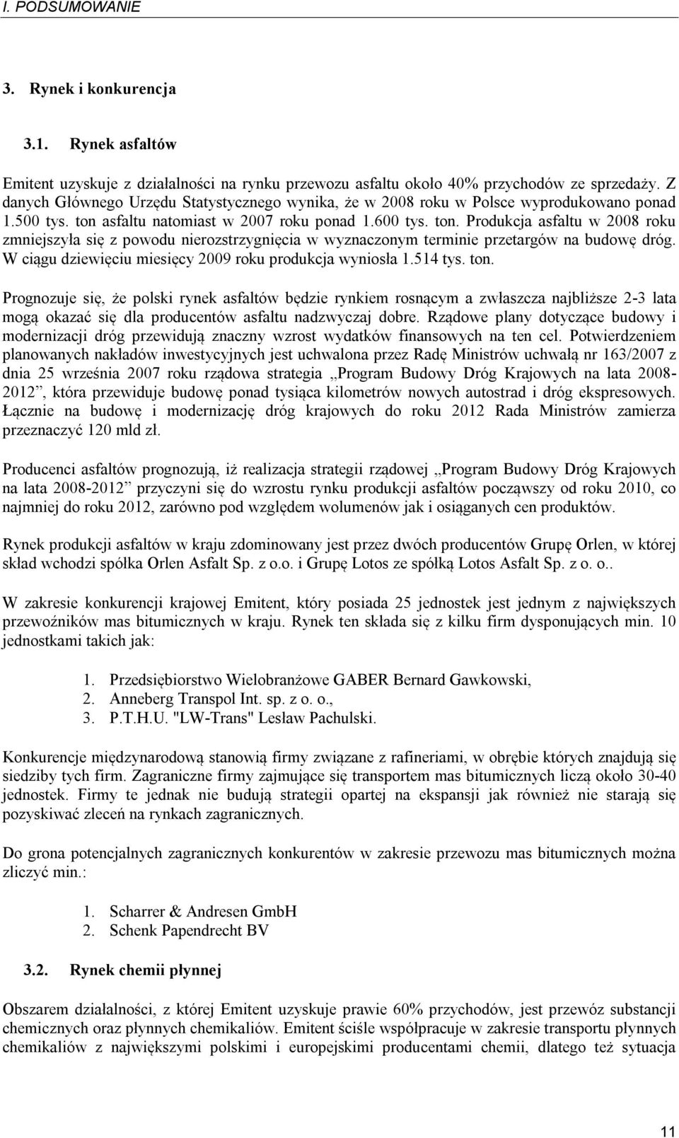 asfaltu natomiast w 2007 roku ponad 1.600 tys. ton. Produkcja asfaltu w 2008 roku zmniejszyła się z powodu nierozstrzygnięcia w wyznaczonym terminie przetargów na budowę dróg.