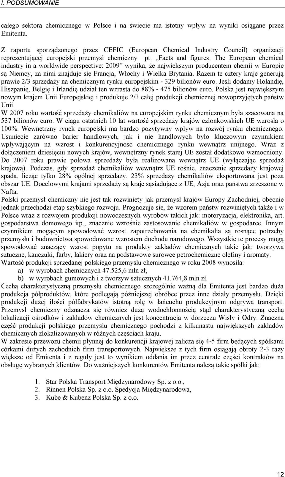 Facts and figures: The European chemical industry in a worldwide perspective: 2009 wynika, że największym producentem chemii w Europie są Niemcy, za nimi znajduje się Francja, Włochy i Wielka