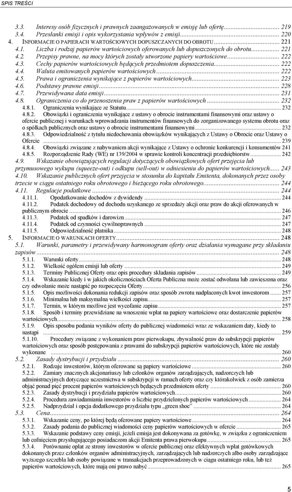 .. 222 4.3. Cechy papierów wartościowych będących przedmiotem dopuszczenia... 222 4.4. Waluta emitowanych papierów wartościowych... 222 4.5. Prawa i ograniczenia wynikające z papierów wartościowych.