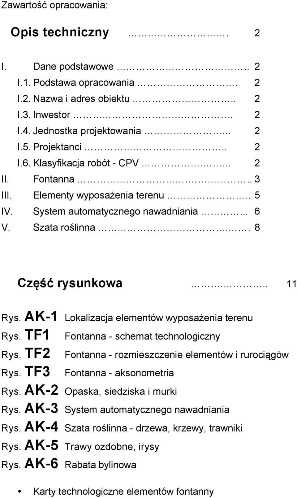 AK-1 Lokalizacja elementów wyposażenia terenu Rys. TF1 Fontanna - schemat technologiczny Rys. TF2 Fontanna - rozmieszczenie elementów i rurociągów Rys. TF3 Fontanna - aksonometria Rys.