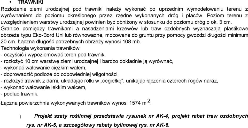 Granice pomiędzy trawnikami a nasadzeniami krzewów lub traw ozdobnych wyznaczają plastikowe obrzeża typu Eko-Bord Uni lub równoważne, mocowane do gruntu przy pomocy gwoździ długości minimum 20 cm.