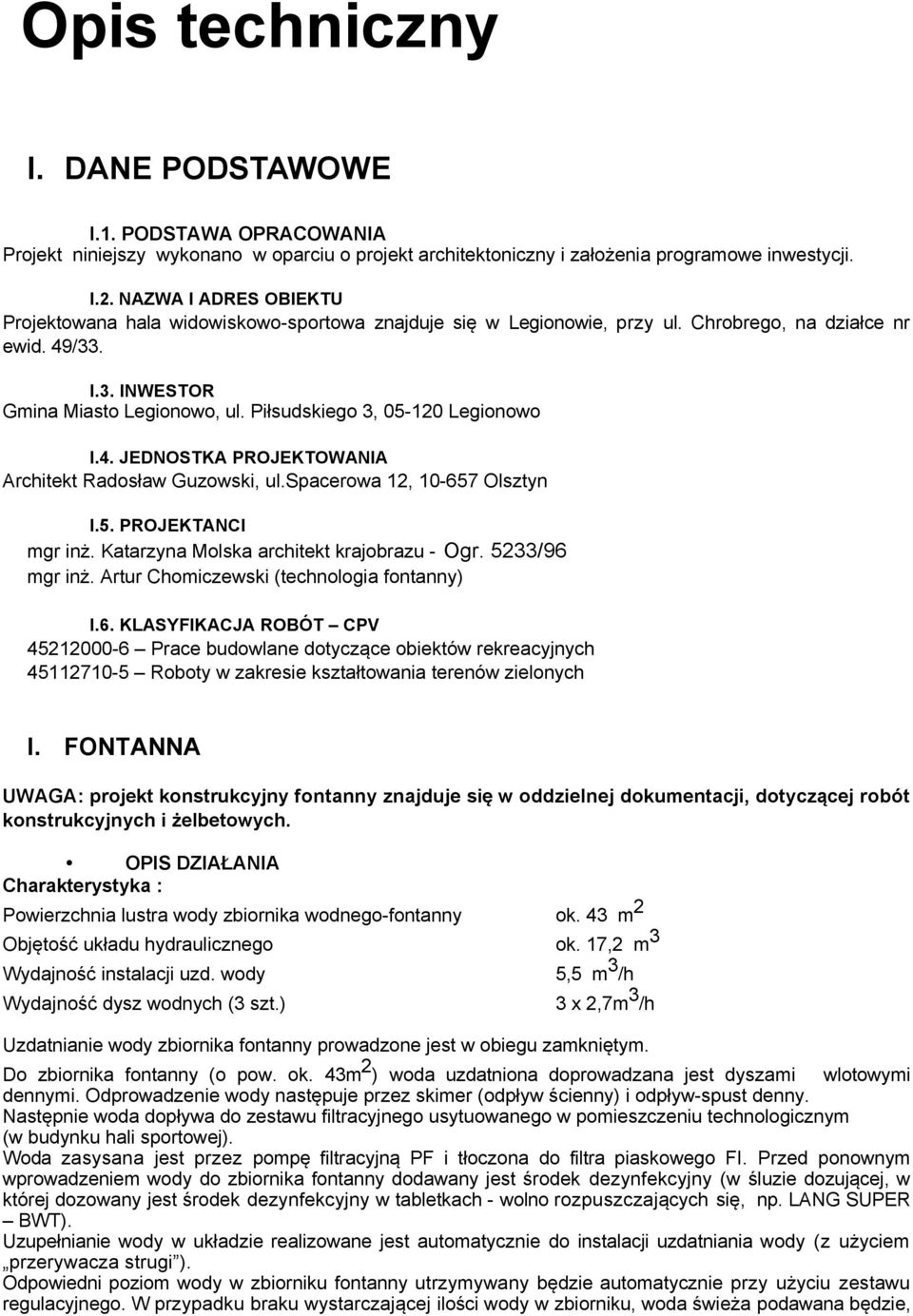 Piłsudskiego 3, 05-120 Legionowo I.4. JEDNOSTKA PROJEKTOWANIA Architekt Radosław Guzowski, ul.spacerowa 12, 10-657 Olsztyn I.5. PROJEKTANCI mgr inż. Katarzyna Molska architekt krajobrazu - Ogr.