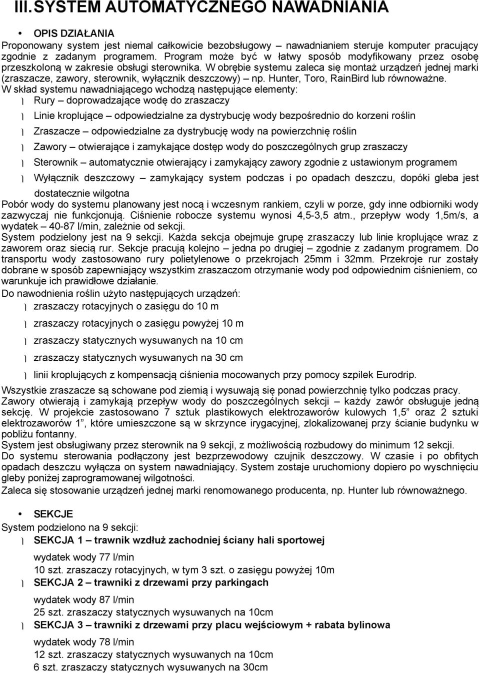 W obrębie systemu zaleca się montaż urządzeń jednej marki (zraszacze, zawory, sterownik, wyłącznik deszczowy) np. Hunter, Toro, RainBird lub równoważne.