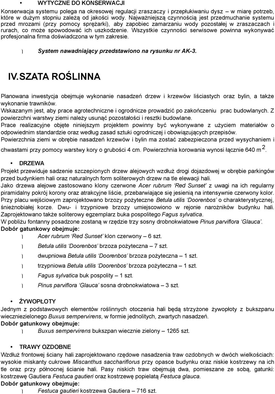 Wszystkie czynności serwisowe powinna wykonywać profesjonalna firma doświadczona w tym zakresie. System nawadniający przedstawiono na rysunku nr AK-3. IV.