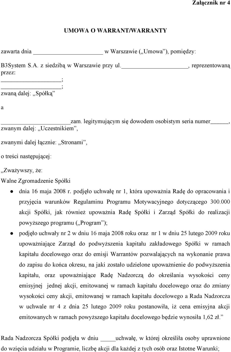 podjęło uchwałę nr 1, która upoważnia Radę do opracowania i przyjęcia warunków Regulaminu Programu Motywacyjnego dotyczącego 300.