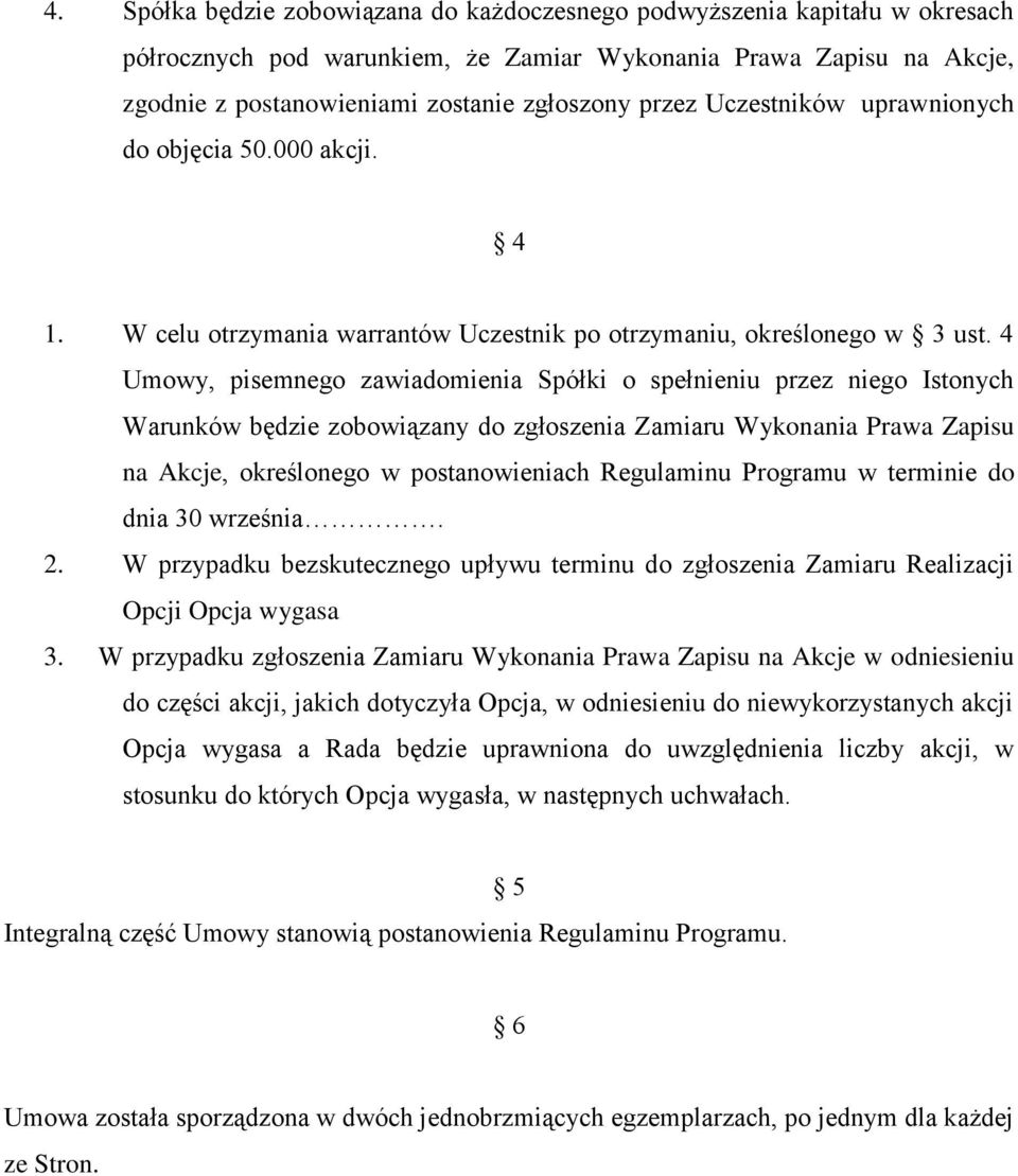 4 Umowy, pisemnego zawiadomienia Spółki o spełnieniu przez niego Istonych Warunków będzie zobowiązany do zgłoszenia Zamiaru Wykonania Prawa Zapisu na Akcje, określonego w postanowieniach Regulaminu