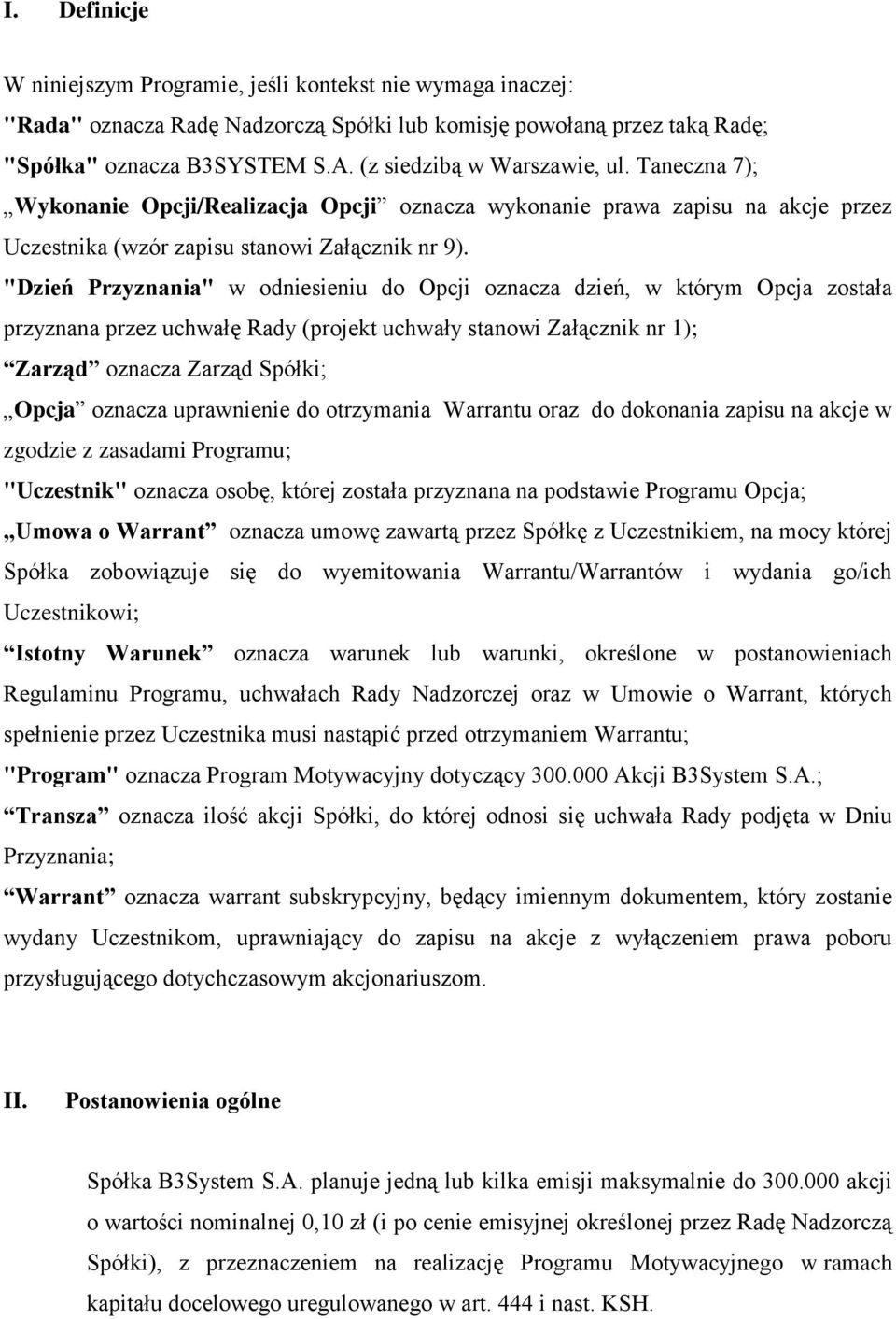 "Dzień Przyznania" w odniesieniu do Opcji oznacza dzień, w którym Opcja została przyznana przez uchwałę Rady (projekt uchwały stanowi Załącznik nr 1); Zarząd oznacza Zarząd Spółki; Opcja oznacza