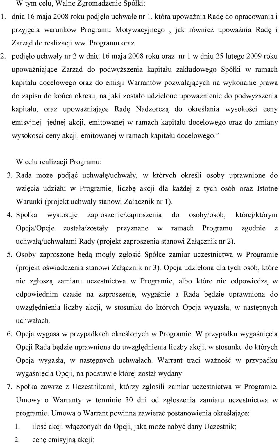 podjęło uchwały nr 2 w dniu 16 maja 2008 roku oraz nr 1 w dniu 25 lutego 2009 roku upoważniające Zarząd do podwyższenia kapitału zakładowego Spółki w ramach kapitału docelowego oraz do emisji