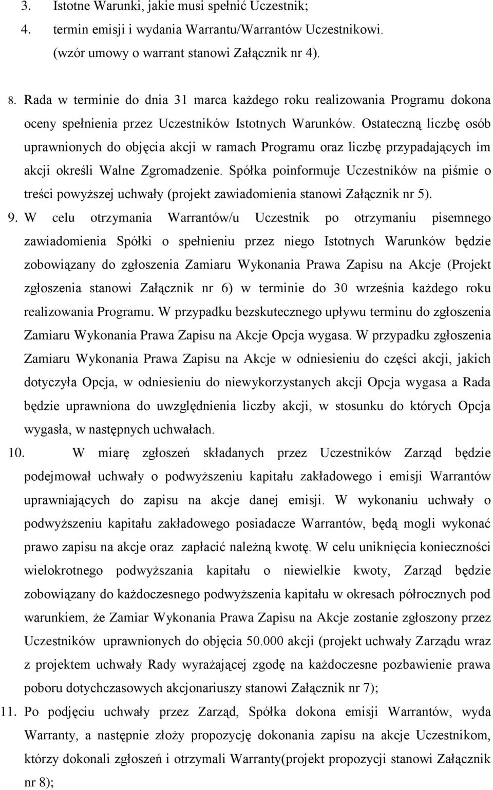 Ostateczną liczbę osób uprawnionych do objęcia akcji w ramach Programu oraz liczbę przypadających im akcji określi Walne Zgromadzenie.