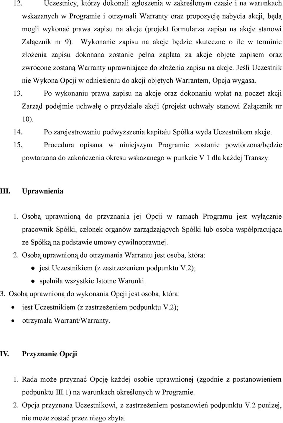 Wykonanie zapisu na akcje będzie skuteczne o ile w terminie złożenia zapisu dokonana zostanie pełna zapłata za akcje objęte zapisem oraz zwrócone zostaną Warranty uprawniające do złożenia zapisu na