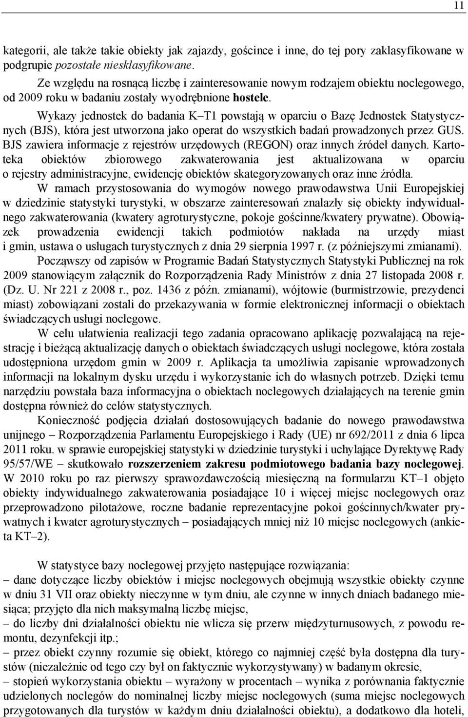 Wykzy jednostek do bdni K T1 powstją w oprciu o Bzę Jednostek Sttystycznych (BJS), któr jest utworzon jko opert do wszystkich bdń prowdzonych przez GUS.