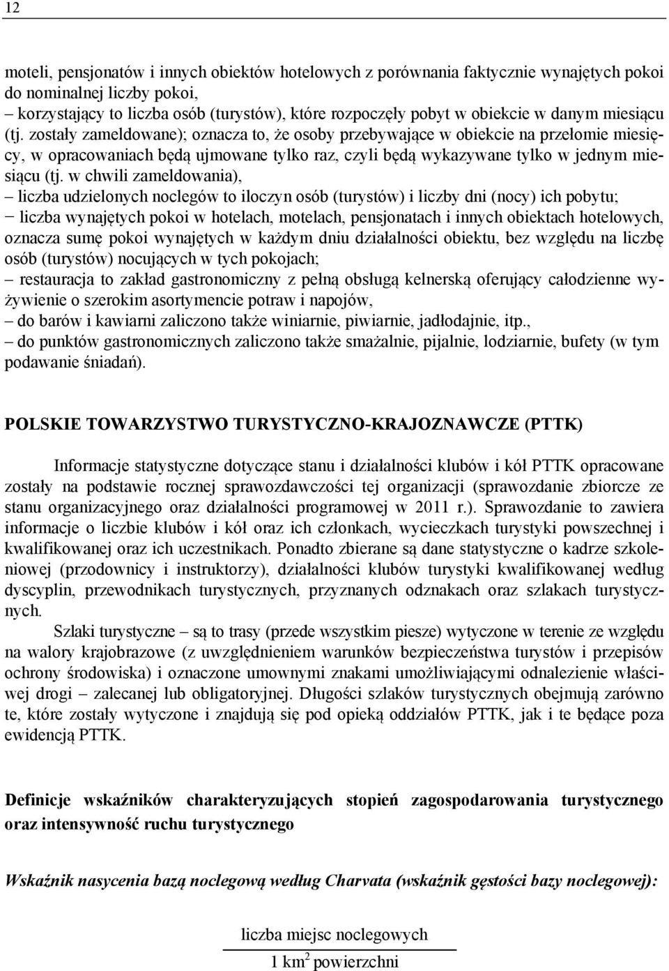 w chwili zmeldowni), liczb udzielonych noclegów to iloczyn osób (turystów) i liczby dni (nocy) ich pobytu; liczb wynjętych pokoi w hotelch, motelch, pensjontch i innych obiektch hotelowych, ozncz