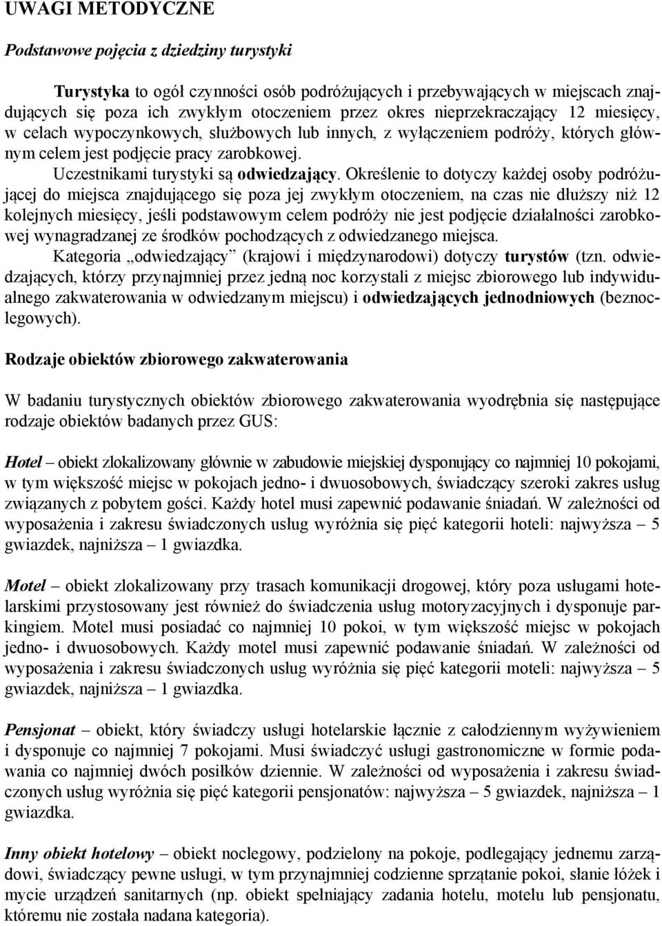 Określenie to dotyczy kżdej osoby podróżującej do miejsc znjdującego się poz jej zwykłym otoczeniem, n czs nie dłuższy niż 12 kolejnych miesięcy, jeśli podstwowym celem podróży nie jest podjęcie