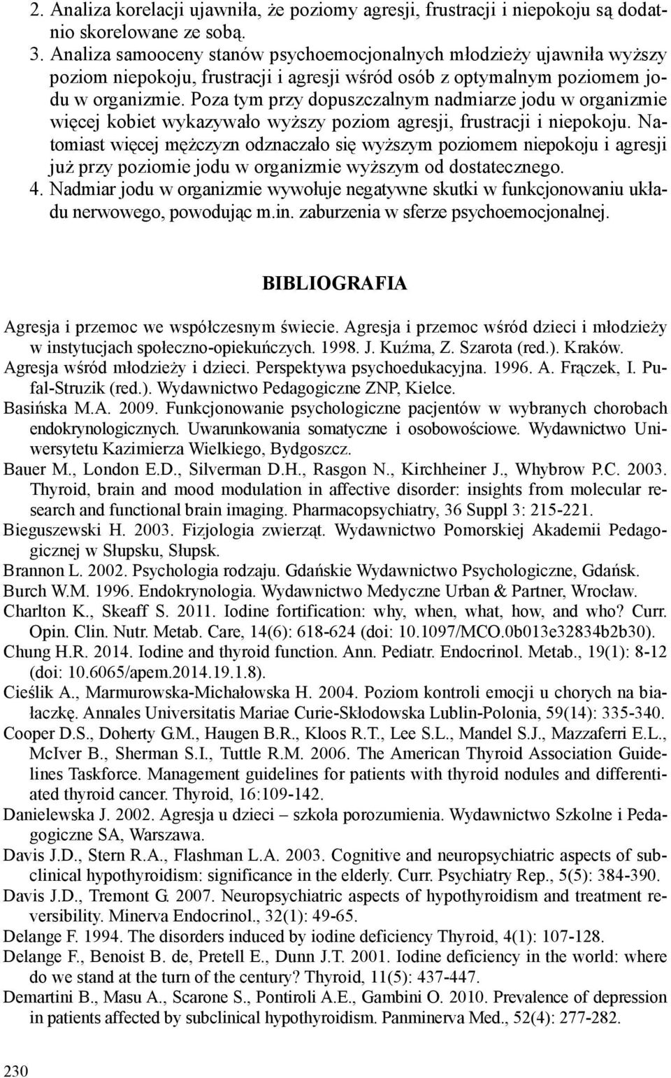 Poza tym przy dopuszczalnym nadmiarze jodu w organizmie więcej kobiet wykazywało wyższy poziom agresji, frustracji i niepokoju.