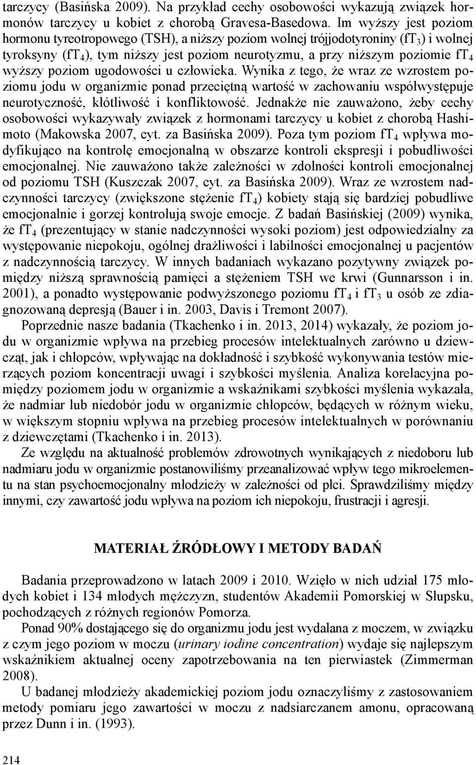 poziom ugodowości u człowieka. Wynika z tego, że wraz ze wzrostem poziomu jodu w organizmie ponad przeciętną wartość w zachowaniu współwystępuje neurotyczność, kłótliwość i konfliktowość.