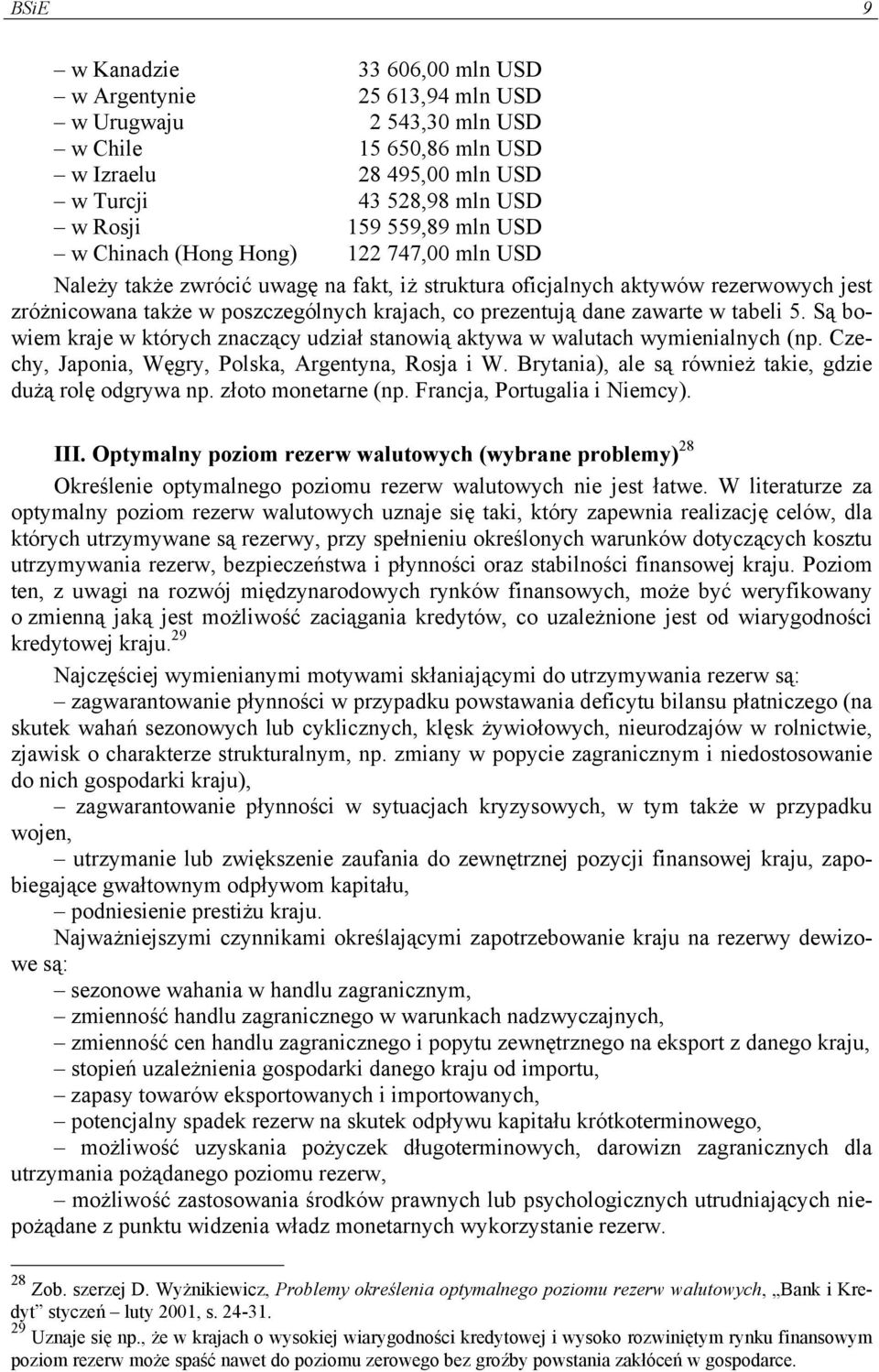 zawarte w tabeli 5. Są bowiem kraje w których znaczący udział stanowią aktywa w walutach wymienialnych (np. Czechy, Japonia, Węgry, Polska, Argentyna, Rosja i W.