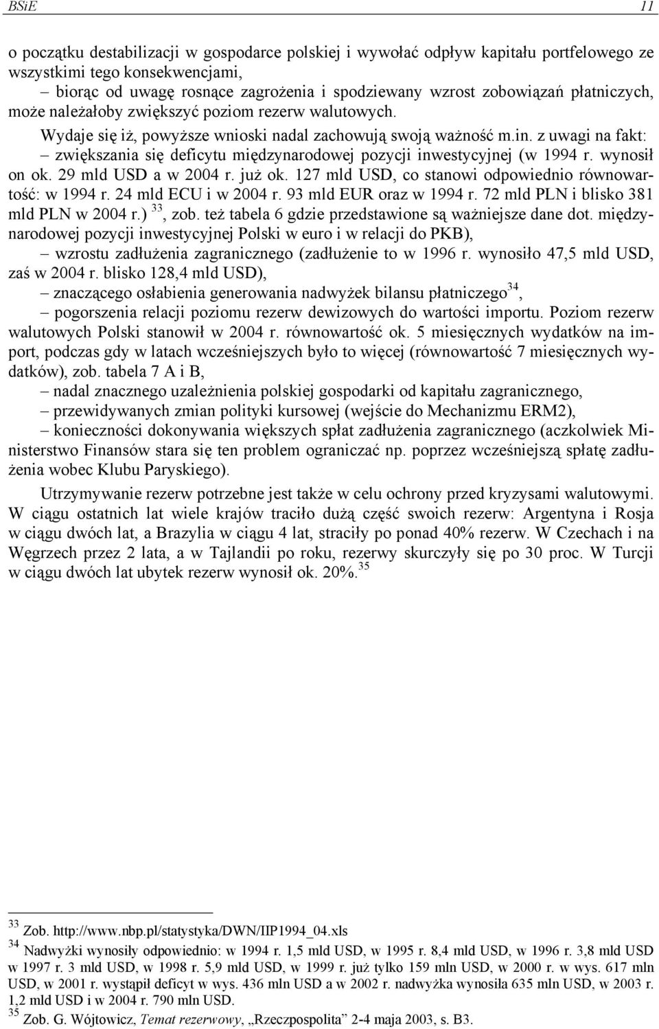 z uwagi na fakt: zwiększania się deficytu międzynarodowej pozycji inwestycyjnej (w 1994 r. wynosił on ok. 29 mld USD a w 2004 r. już ok. 127 mld USD, co stanowi odpowiednio równowartość: w 1994 r.