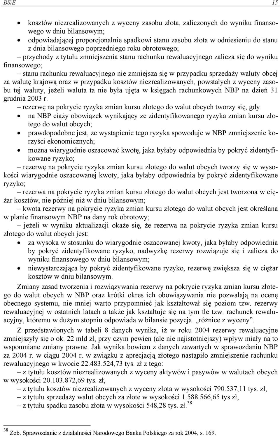 sprzedaży waluty obcej za walutę krajową oraz w przypadku kosztów niezrealizowanych, powstałych z wyceny zasobu tej waluty, jeżeli waluta ta nie była ujęta w księgach rachunkowych NBP na dzień 31