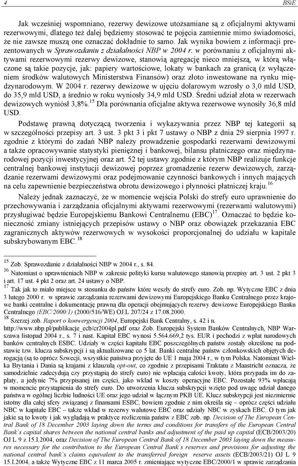 w porównaniu z oficjalnymi aktywami rezerwowymi rezerwy dewizowe, stanowią agregację nieco mniejszą, w którą włączone są takie pozycje, jak: papiery wartościowe, lokaty w bankach za granicą (z